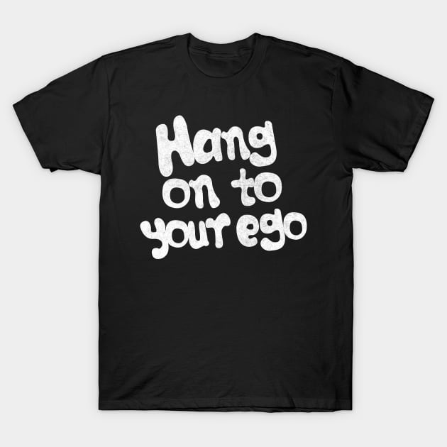 Hang On To Your Ego T-Shirt by DankFutura